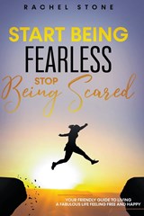 Start Being Fearless... Stop Being Scared - The Ultimate Guide to Finding Your Purpose and Changing Your Life - Rachel Stone - 9798215209325