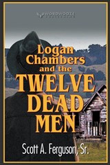 Logan Chambers and the Twelve Dead Men - Scott A Sr Ferguson - 9798215270127