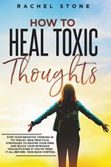 How To Heal Toxic Thoughts - Rachel Stone - 9798215345115