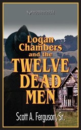 Logan Chambers and the Twelve Dead Men - Scott A Ferguson Sr - 9798215345818