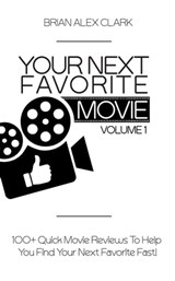 Your Next Favorite Movie, Vol. 1: 100+ Quick Movie Review To Help You Find Your Next Favorite Fast! - Brian Alex Clark - 9798215395554