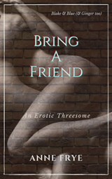 Bring A Friend: An Erotic Threesome - Anne Frye - 9798215438718