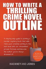 How To Write A Thrilling Crime Novel Outline - A Step-By-Step Guide To Plotting A Murder Mystery Book That Sells - Vicky Jones ; Claire Hackney - 9798215612750