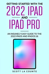 Getting Started with the 2022 iPad and iPad Pro: An Insanely Easy Guide to the 2022 iPads and iPadOS 16 - Scott La Counte - 9798215669624