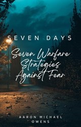 Seven Days: Seven Warfare Strategies Against Fear - Aaron Michael Owens - 9798215797846