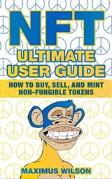 NFT Ultimate User Guide - How to Buy, Sell, and Mint Non-Fungible Tokens - Maximus Wilson - 9798215868065