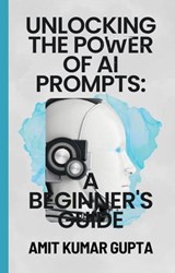 "Unlocking the Power of AI Prompts: A Beginner's Guide" - Amit gupta - 9798215977972