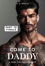 Come to Daddy Part 10: A Dark Stalker Romance (Finale) - A. G. Khaliq - 9798215998434