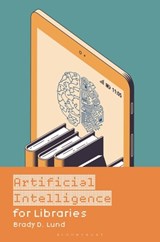 Artificial Intelligence for Libraries - Brady D. (University of North Texas Lund - 9798216195061