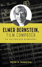 Elmer Bernstein, Film Composer - Peter M. Bernstein - 9798216379669