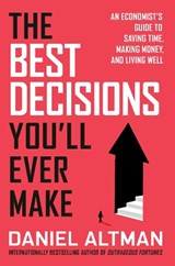 The Best Decisions You'll Ever Make: An Economist's Guide to Saving Time, Making Money, and Living Well - Daniel Altman - 9798217088539