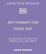 Art Therapy for Every Day: 365 Tools & Exercises to Help You Create, Heal & Grow - Nadia Paredes - 9798217136377