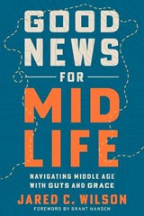Good News for Midlife - Jared C. Wilson - 9798217152971