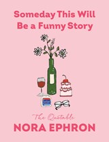 Someday This Will Be a Funny Story: The Quotable Nora Ephron - Nora Ephron - 9798217207831