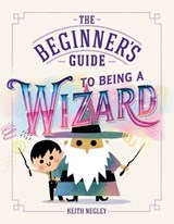 The Beginner's Guide to Being a Wizard - Keith Negley - 9798217318568