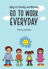 Why do Daddy and Mommy GO TO WORK EVERYDAY - Terry Smith - 9798218008475