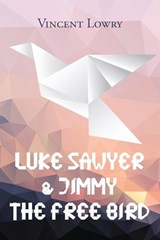 Luke Sawyer & Jimmy the Free Bird - LOWRY,  Vincent - 9798218031602