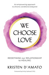 We Choose Love - Redefining Our Relationship to Healing