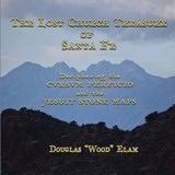 THE LOST CHURCH TREASURE of SANTA FE DECIPHERING the CVRSVM PERFICIO and the JESUIT STONE MAPS - ELAM,  Douglas Wood - 9798218259150