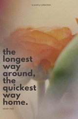 The Longest Way Around, the Quickest Way Home - Sarah Hall - 9798218273637