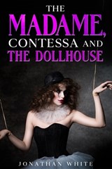 The Madame, Contessa and the Dollhouse - Jonathan White - 9798218318635