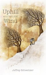 Uphill and into the Wind - Jeffrey R. Schweitzer - 9798218375232