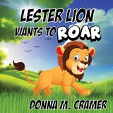 Lester Lion Wants to Roar - Donna M Cramer - 9798218403775