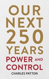 Our Next 250 Years: Power and Control - Charles Patton - 9798218435400