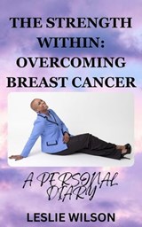 The Strength Within: Overcoming Breast Cancer - Leslie Wilson - 9798218587659