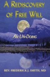 A Rediscovery of Free Will - Frederick J Smith - 9798218636197