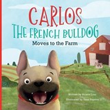 Carlos the French Bulldog Moves to the Farm - Ariana Cruz - 9798218756697