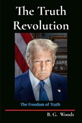 The Truth Revolution - B G Woods - 9798218765781