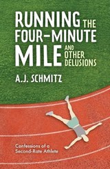 Running the Four-Minute Mile and Other Delusions - A J Schmitz - 9798218767976