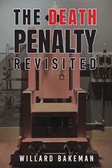 The Death Penalty Revisited - Willard Bakeman - 9798218784539