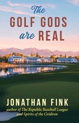 The Golf Gods are Real - Jonathan A Fink - 9798218832469