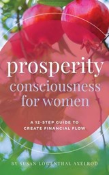 Prosperity Consciousness for Women - Susan Lowenthal Axelrod - 9798218853167