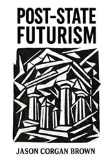 Post-State Futurism - Jason C Brown - 9798218877408