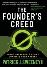 The Founder's Creed: Forge Unshakable Belief and Dominate Your Markets - Patrick J. Sweeney - 9798218889296