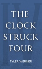 The Clock Struck Four - Tyler Werner - 9798218913182