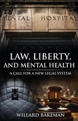 Law, Liberty and Mental Health - Willard Bakeman - 9798218920371