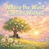 Where the Wind Carries Wishes - Stephanye Pisanic - 9798218949587