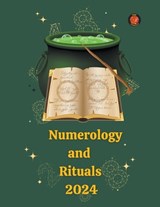 Numerology and Rituals 2024 - Alina a Rubi ; Angeline Rubi - 9798223017646