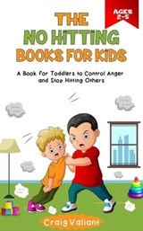 The No Hitting Books For Kids Ages 2-5: A Book for Toddlers to Control Anger and Stop Hitting Others - Craig Valiant - 9798223037699