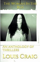 The Woman In The Box An Anthology of Thrillers - Louis Craig - 9798223041771
