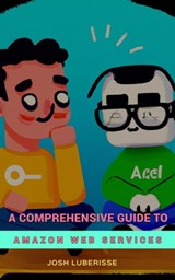 A Comprehensive Guide to Amazon Web Services - Josh Luberisse - 9798223060581