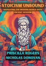 Stoicism Unbound: Navigating the Modern World with Ancient Wisdom - Priscilla Rogers ; Nicholas Donovan - 9798223085324