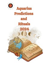 Aquarius Predictions and Rituals 2024 - Alina a Rubi ; Angeline Rubi - 9798223144304