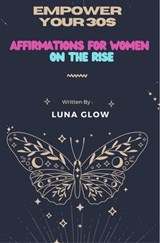 Empower Your 30s: Affirmations for Women on the Rise - Luna Glow - 9798223158448