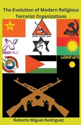 The Evolution of Modern Religious Terrorist Organizations - Roberto Miguel Rodriguez - 9798223215325
