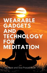 Wearable Gadgets and Technology for Meditation - Joy Bose ;  Siva Prasad Bose - 9798223215387